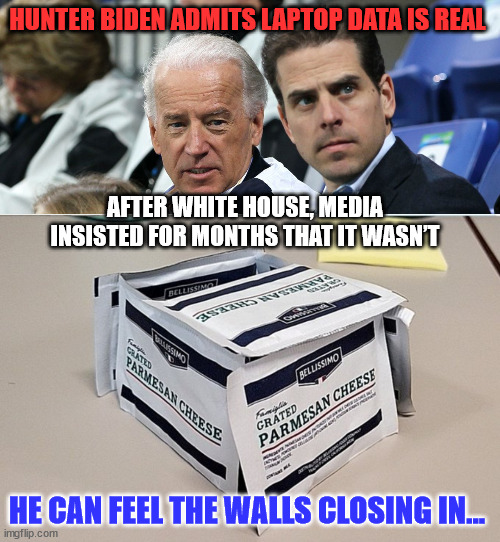 He can feel the walls closing in... | HUNTER BIDEN ADMITS LAPTOP DATA IS REAL; AFTER WHITE HOUSE, MEDIA INSISTED FOR MONTHS THAT IT WASN’T; HE CAN FEEL THE WALLS CLOSING IN... | image tagged in criminal,biden,family,hunter biden,laptop | made w/ Imgflip meme maker