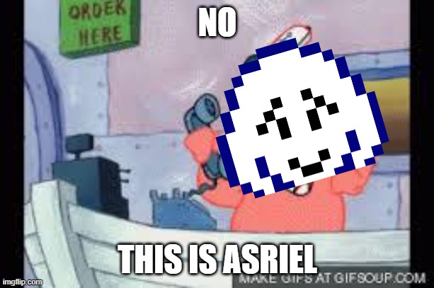 no this is patrick | NO THIS IS ASRIEL | image tagged in no this is patrick | made w/ Imgflip meme maker