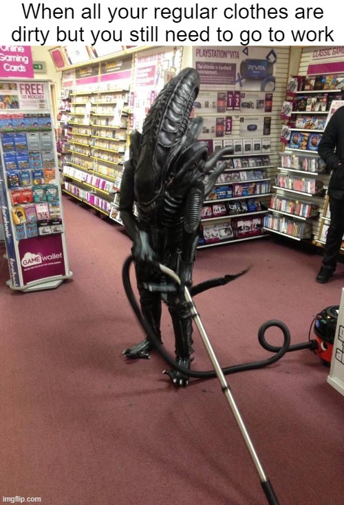 *AliEnS* | When all your regular clothes are dirty but you still need to go to work | image tagged in vacuuming alien | made w/ Imgflip meme maker