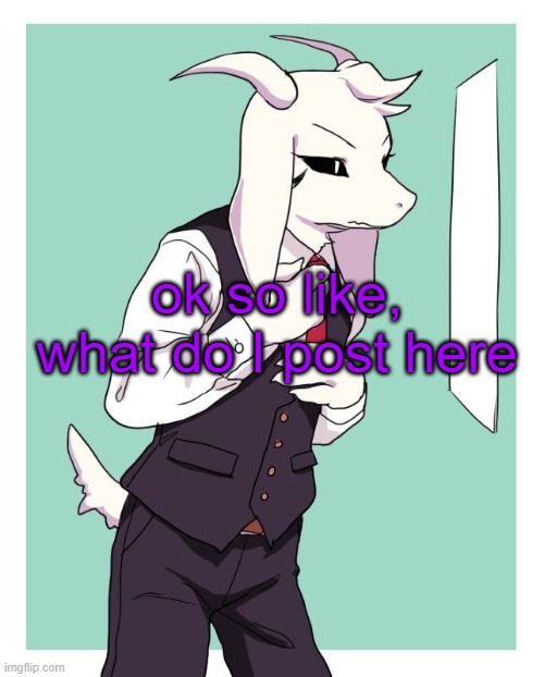 Asriel in a suit | ok so like, what do I post here | image tagged in asriel in a suit | made w/ Imgflip meme maker