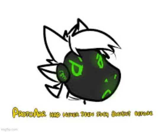 srry for low quality | image tagged in protoarr-has-never-seen-such-bullshit-before | made w/ Imgflip meme maker