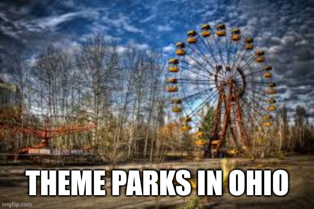 THEME PARKS IN OHIO | made w/ Imgflip meme maker