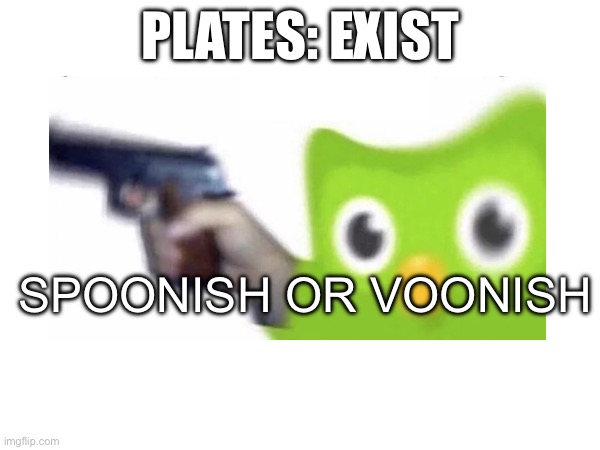 PLATES: EXIST; SPOONISH OR VOONISH | image tagged in bored | made w/ Imgflip meme maker