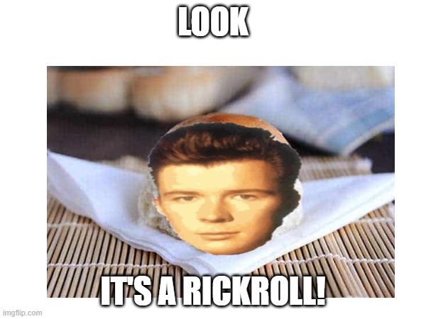 it's a rickroll! | LOOK; IT'S A RICKROLL! | image tagged in rickroll | made w/ Imgflip meme maker