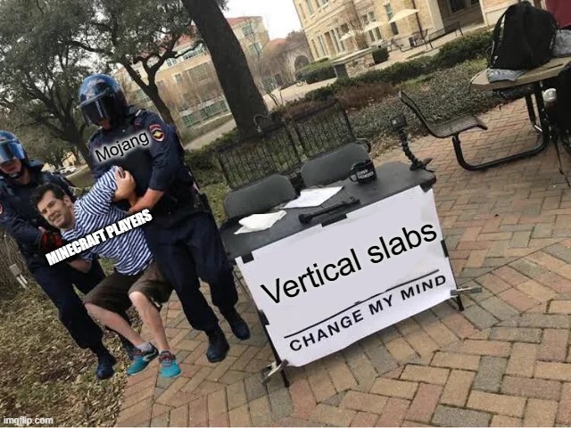 Vertical slabs | Mojang; Vertical slabs; MINECRAFT PLAYERS | image tagged in change my mind guy arrested | made w/ Imgflip meme maker