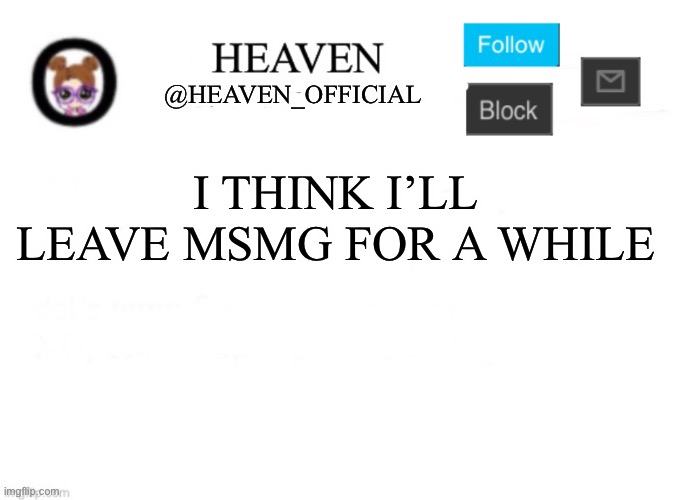 I’ll take a break | I THINK I’LL LEAVE MSMG FOR A WHILE | image tagged in heaven s template | made w/ Imgflip meme maker