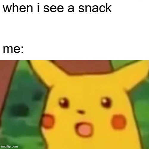 FOOD | when i see a snack; me: | image tagged in memes,surprised pikachu | made w/ Imgflip meme maker