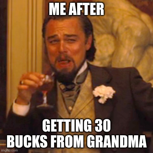 Laughing Leo Meme | ME AFTER; GETTING 30 BUCKS FROM GRANDMA | image tagged in memes,laughing leo | made w/ Imgflip meme maker