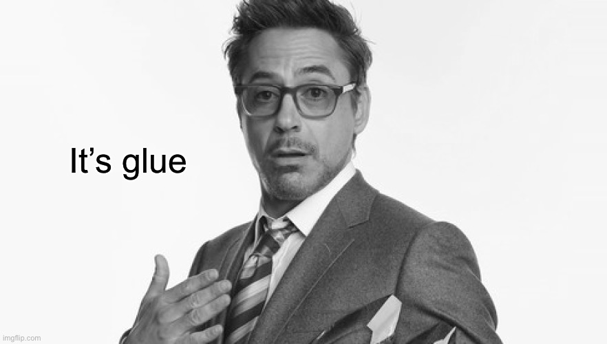 Robert Downey Jr's Comments | It’s glue | image tagged in robert downey jr's comments | made w/ Imgflip meme maker