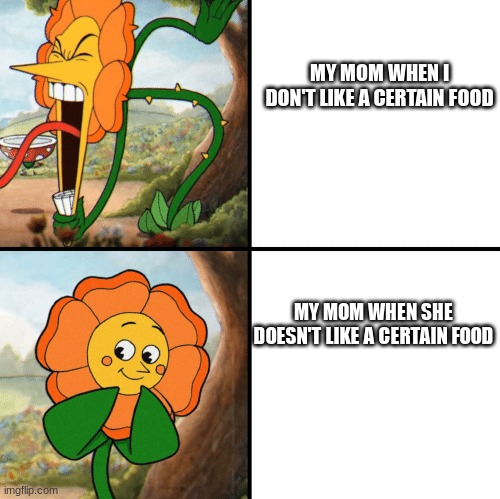 Cagney Carnation Yelling | MY MOM WHEN I DON'T LIKE A CERTAIN FOOD; MY MOM WHEN SHE DOESN'T LIKE A CERTAIN FOOD | image tagged in cagney carnation yelling | made w/ Imgflip meme maker