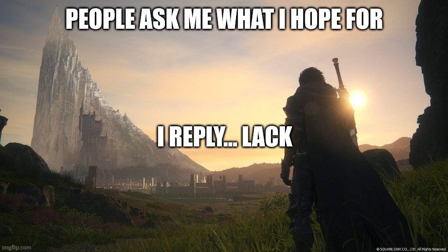 The hope of lack | PEOPLE ASK ME WHAT I HOPE FOR; I REPLY... LACK | image tagged in purpose,scary,abuse,faith,ending | made w/ Imgflip meme maker