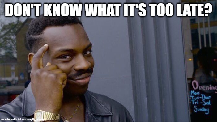 Roll Safe Think About It Meme | DON'T KNOW WHAT IT'S TOO LATE? | image tagged in memes,roll safe think about it | made w/ Imgflip meme maker