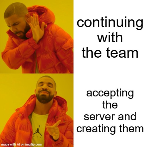 Drake Hotline Bling | continuing with the team; accepting the server and creating them | image tagged in memes,drake hotline bling | made w/ Imgflip meme maker