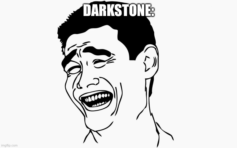 Hahaha | DARKSTONE: | image tagged in hahaha | made w/ Imgflip meme maker