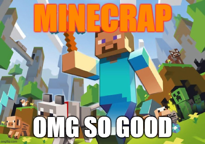 minecrap | MINECRAP; OMG SO GOOD | image tagged in minecraft | made w/ Imgflip meme maker