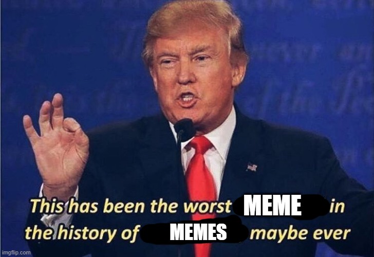 Donald Trump Worst Trade Deal | MEME; MEMES | image tagged in donald trump worst trade deal | made w/ Imgflip meme maker