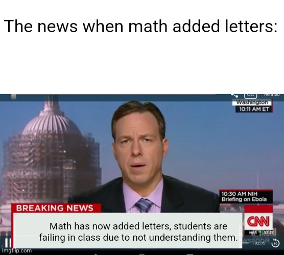 Math |  The news when math added letters:; Math has now added letters, students are failing in class due to not understanding them. | image tagged in breaking news,math,letters | made w/ Imgflip meme maker