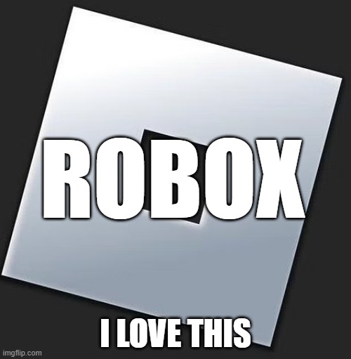 robox | ROBOX; I LOVE THIS | image tagged in roblox new logo | made w/ Imgflip meme maker