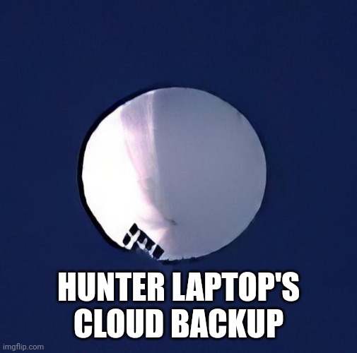 China Spy Baloon | HUNTER LAPTOP'S CLOUD BACKUP | image tagged in chinese spy baloon | made w/ Imgflip meme maker