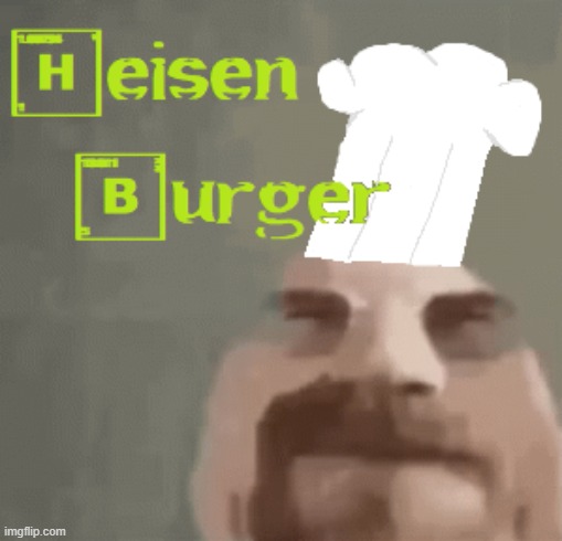 Heisenburger | image tagged in heisenburger | made w/ Imgflip meme maker