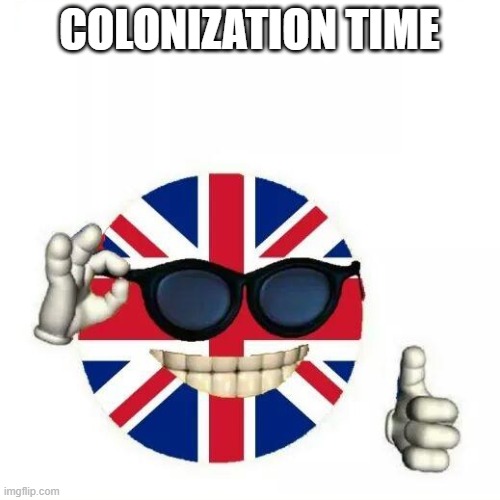 British Flag Thumbs Up | COLONIZATION TIME | image tagged in british flag thumbs up | made w/ Imgflip meme maker