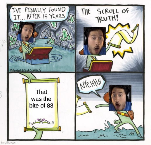 Bite of 87 | That was the bite of 83 | image tagged in memes,the scroll of truth,bite of 87,markiplier,fnaf | made w/ Imgflip meme maker