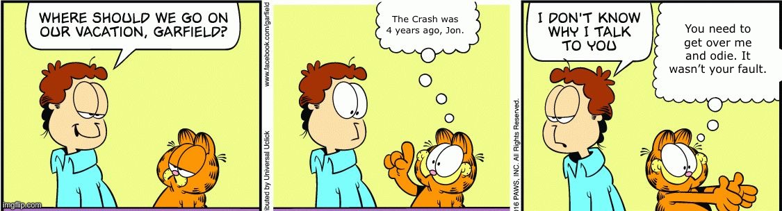 Garfield comic vacation | The Crash was 4 years ago, Jon. You need to get over me and odie. It wasn’t your fault. | image tagged in garfield comic vacation | made w/ Imgflip meme maker
