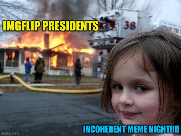 I’m already buzzing, let’s get Hellen Keller tonight | IMGFLIP PRESIDENTS; INCOHERENT MEME NIGHT!!!! | image tagged in memes,disaster girl | made w/ Imgflip meme maker