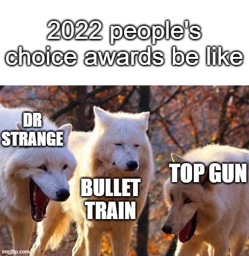 2022 people's choice awards be like | 2022 people's choice awards be like; DR STRANGE; TOP GUN; BULLET TRAIN | image tagged in laughing wolf,bullet train,doctor strange,top gun | made w/ Imgflip meme maker