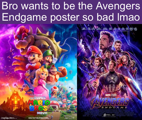 This new poster looks amazing! | Bro wants to be the Avengers Endgame poster so bad lmao | image tagged in mario movie,super mario,avengers,avengers endgame,memes,funny | made w/ Imgflip meme maker