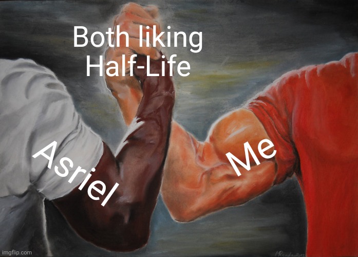 Epic Handshake | Both liking Half-Life; Me; Asriel | image tagged in memes,epic handshake | made w/ Imgflip meme maker