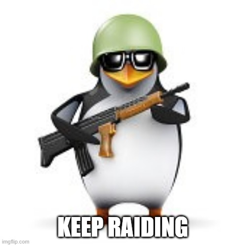 no anime penguin | KEEP RAIDING | image tagged in no anime penguin | made w/ Imgflip meme maker