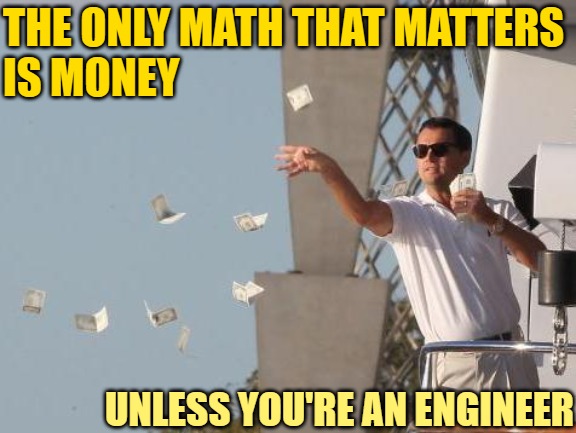Leonardo DiCaprio throwing Money  | UNLESS YOU'RE AN ENGINEER THE ONLY MATH THAT MATTERS
IS MONEY | image tagged in leonardo dicaprio throwing money | made w/ Imgflip meme maker