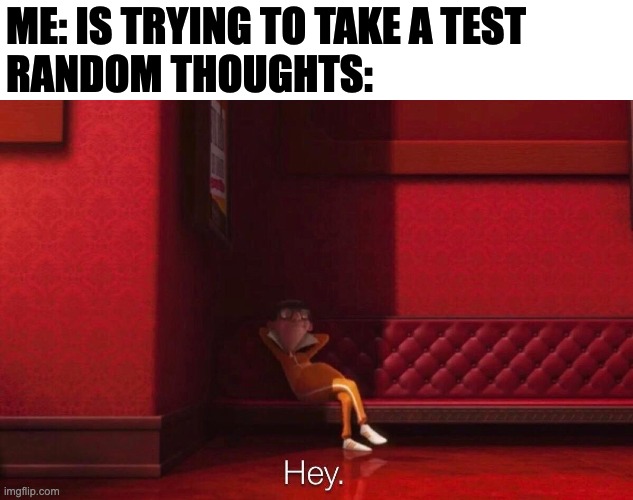 When you're trying to take a test | ME: IS TRYING TO TAKE A TEST
RANDOM THOUGHTS: | image tagged in vector | made w/ Imgflip meme maker