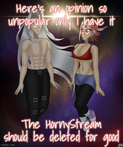 Sayori and Sephiroth | Here’s an opinion so unpopular only I have it; The HornyStream should be deleted for good | image tagged in sayori and sephiroth | made w/ Imgflip meme maker