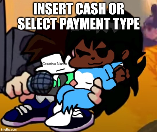 Cloud_Name | INSERT CASH OR SELECT PAYMENT TYPE | image tagged in cloud_name | made w/ Imgflip meme maker