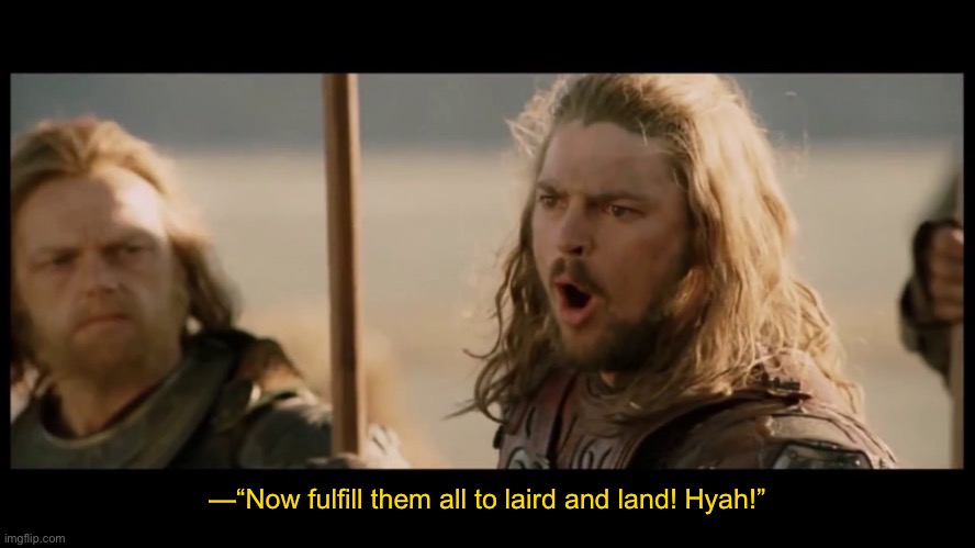 I think I may have downloaded the Scottish version. |  —“Now fulfill them all to laird and land! Hyah!” | image tagged in lord of the rings,lotr,scottish,scotland | made w/ Imgflip meme maker