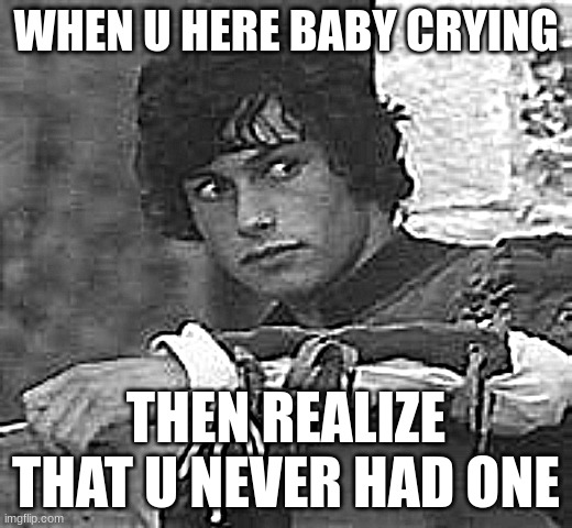 OMGGG? | WHEN U HERE BABY CRYING; THEN REALIZE THAT U NEVER HAD ONE | image tagged in 3am | made w/ Imgflip meme maker