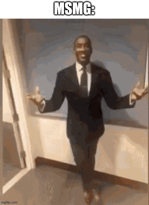 smiling black guy in suit | MSMG: | image tagged in smiling black guy in suit | made w/ Imgflip meme maker