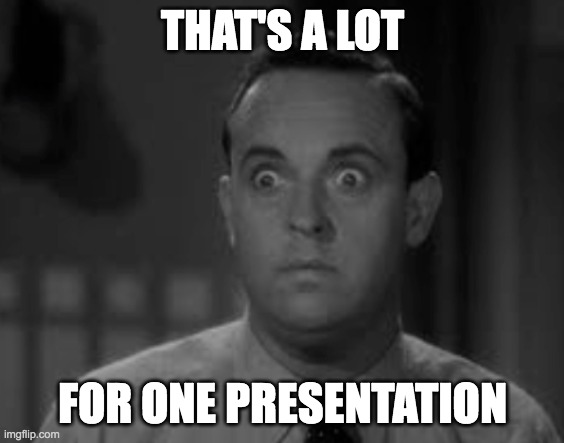 THAT'S A LOT; FOR ONE PRESENTATION | made w/ Imgflip meme maker