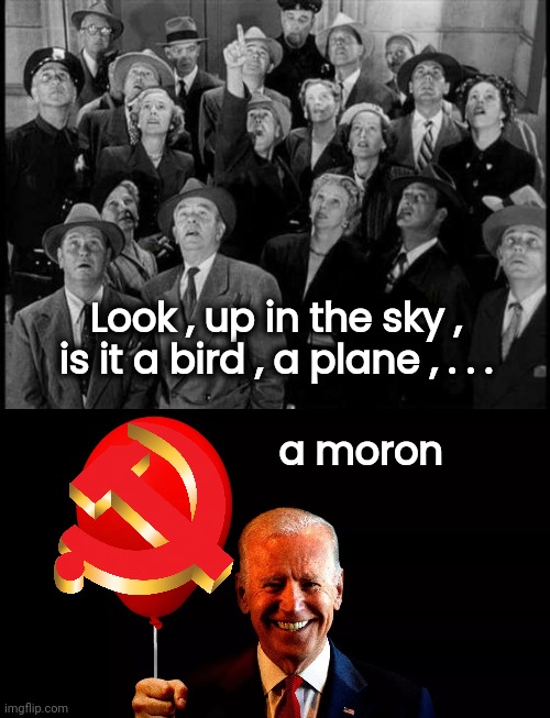 Look , up in the sky , is it a bird , a plane , . . . a moron | image tagged in superman,biden balloongate | made w/ Imgflip meme maker