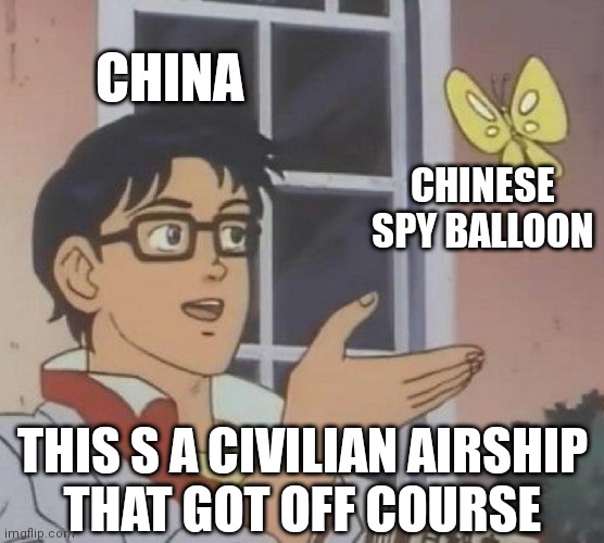 China to USA: | CHINA; CHINESE SPY BALLOON; THIS S A CIVILIAN AIRSHIP
THAT GOT OFF COURSE | image tagged in memes,is this a pigeon,china,usa,biden | made w/ Imgflip meme maker