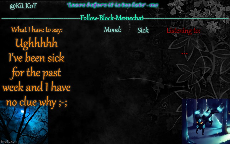 ... | Sick; ... Ughhhhh
I've been sick for the past week and I have no clue why ;-; | made w/ Imgflip meme maker