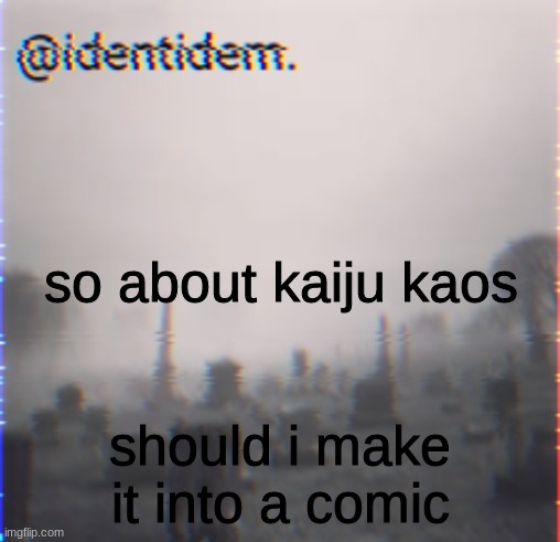 vfe | so about kaiju kaos; should i make it into a comic | made w/ Imgflip meme maker