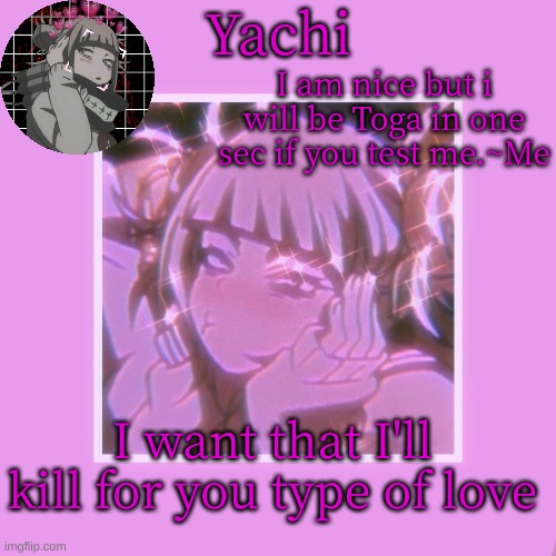 Yachi's Toga temp | I want that I'll kill for you type of love | image tagged in yachi's toga temp | made w/ Imgflip meme maker