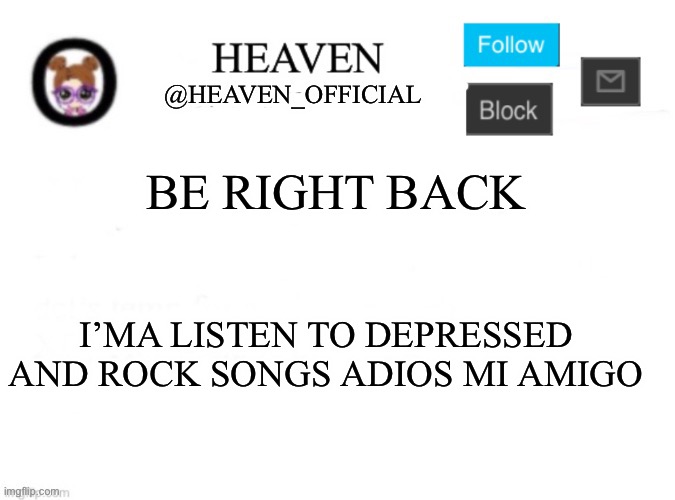 Diary of Jane | BE RIGHT BACK; I’MA LISTEN TO DEPRESSED AND ROCK SONGS ADIOS MI AMIGO | image tagged in heaven s template | made w/ Imgflip meme maker
