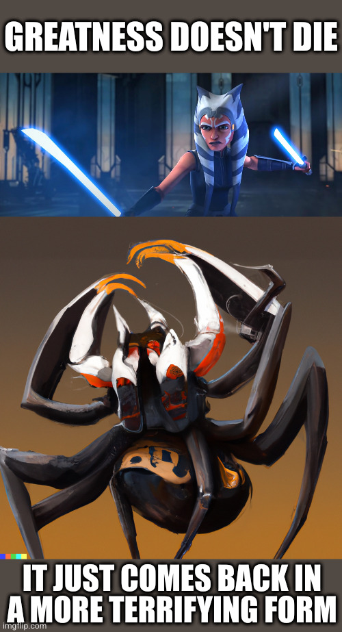 Ahsoka Tano reimagined as a ferocious bug | GREATNESS DOESN'T DIE; IT JUST COMES BACK IN
A MORE TERRIFYING FORM | image tagged in unsee,cursed,star wars | made w/ Imgflip meme maker