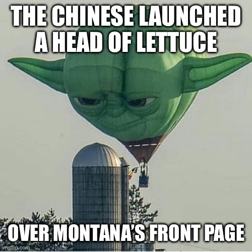 The Waffle House could not be reached for comment | THE CHINESE LAUNCHED A HEAD OF LETTUCE; OVER MONTANA’S FRONT PAGE | image tagged in yoda balloon | made w/ Imgflip meme maker