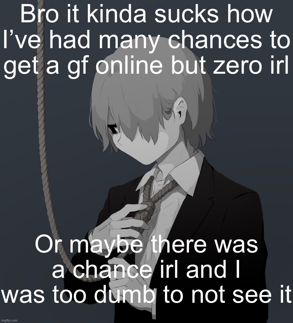 Avogado6 depression | Bro it kinda sucks how I’ve had many chances to get a gf online but zero irl; Or maybe there was a chance irl and I was too dumb to not see it | image tagged in avogado6 depression | made w/ Imgflip meme maker