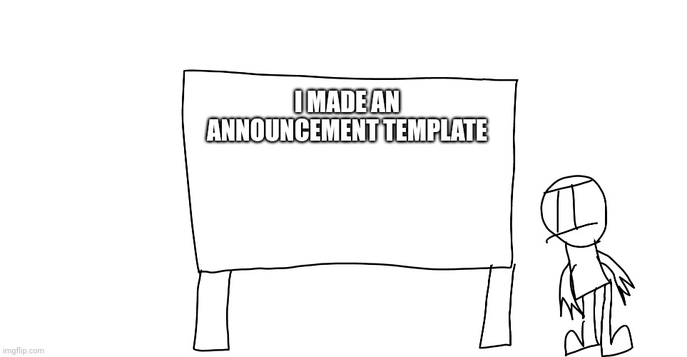 Announcement template!?!? | I MADE AN ANNOUNCEMENT TEMPLATE | image tagged in drawing | made w/ Imgflip meme maker